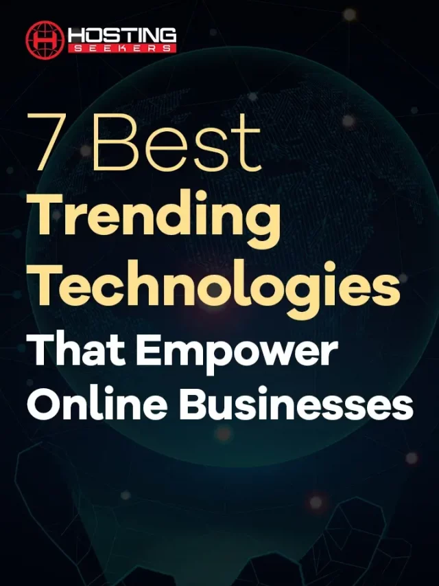 7 Best Trending Technologies That Empower Online Businesses