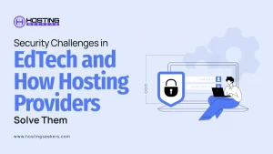 Security Challenges in EdTech and How Hosting Providers Solve Them