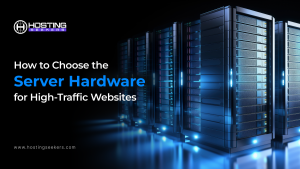 How to Choose the Right Server Hardware for High-Traffic Websites