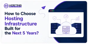 How to Choose Hosting Infrastructure Built for the Next 5 Years